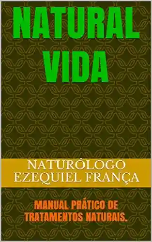 Livro PDF: NATURAL VIDA: MANUAL PRÁTICO DE TRATAMENTOS NATURAIS.