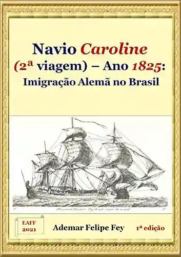 Livro PDF: Navio Caroline (2a viagem) – Ano 1825: Imigração alemã no Brasil