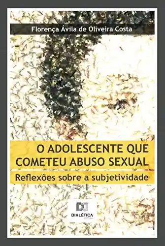 Livro PDF: O adolescente que cometeu abuso sexual: reflexões sobre a subjetividade