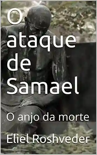 Capa do livro: O ataque de Samael: O anjo da morte (INSTRUÇÃO PARA O APOCALIPSE QUE SE APROXIMA Livro 11) - Ler Online pdf