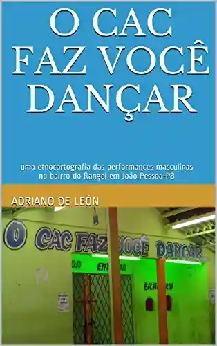 Livro PDF: O CAC faz você dançar: uma etnocartografia das perfor¬mances masculinas no bairro do Rangel em João Pessoa-PB