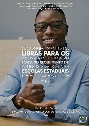 Livro PDF: O Conhecimento da libras para os profissionais de educação física no recebimento de alunos surdos nas escolas estaduais de Fortaleza-CE