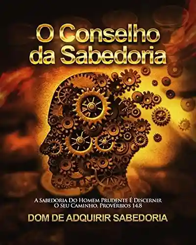 Capa do livro: O Conselho Da Sabedoria: Dom De Adquirir Sabedoria - Ler Online pdf