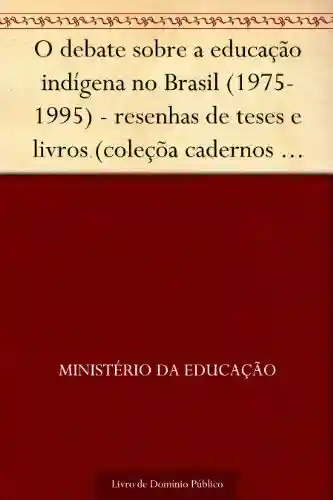 Livro PDF: O debate sobre a educação indígena no Brasil (1975-1995) – resenhas de teses e livros (coleçõa cadernos de educação indígena Volume I)