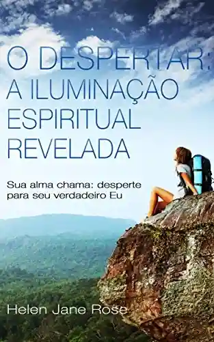 Livro PDF: O Despertar: A Iluminação Espiritual Revelada – Sua alma chama: desperte para seu verdadeiro Eu