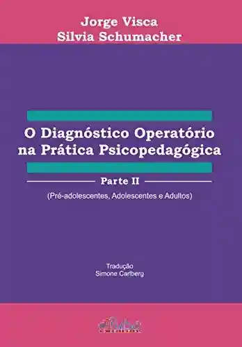 Capa do livro: O Diagnóstico Operatório na Prática Psicopedagógica – Parte II: Pré-Adolescentes, Adolescentes e Adultos - Ler Online pdf