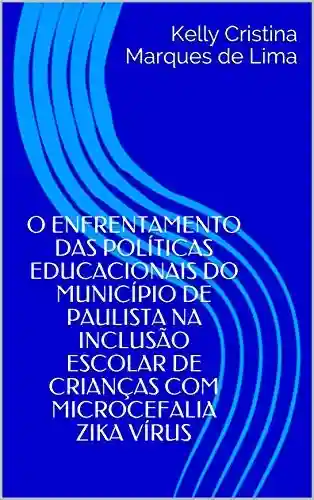 Livro PDF: O ENFRENTAMENTO DAS POLÍTICAS EDUCACIONAIS DO MUNICÍPIO DE PAULISTA NA INCLUSÃO ESCOLAR DE CRIANÇAS COM MICROCEFALIA ZIKA VÍRUS
