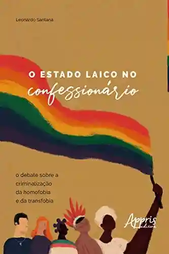 Capa do livro: O Estado Laico no Confessionário:: O Debate sobre a Criminalização da Homofobia e da Transfobia - Ler Online pdf