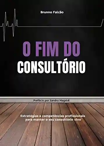 Livro PDF: O fim do consultório: Estratégias e competências profissionais para manter seu consultório vivo.