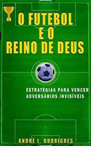 Livro PDF: O futebol e o reino de Deus: Estratégias para vencer adversários invisíveis