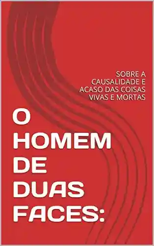 Livro PDF: O HOMEM DE DUAS FACES:: SOBRE A CAUSALIDADE E ACASO DAS COISAS VIVAS E MORTAS