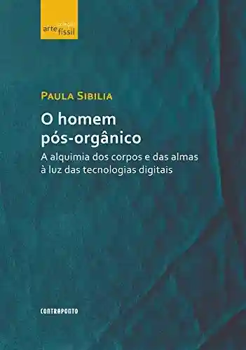 Livro PDF: O homem pós-orgânico: A alquimia dos corpos e das almas à luz das tecnologias digitais
