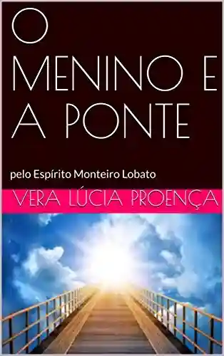 Livro PDF: O MENINO E A PONTE: pelo Espírito Monteiro Lobato