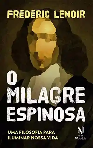 Livro PDF: O Milagre Espinosa: Uma filosofia para iluminar nossa vida (Nobilis)