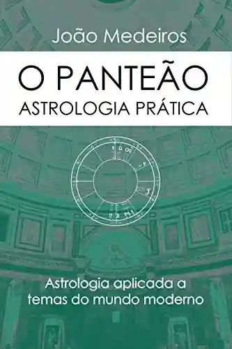 Capa do livro: O Panteão- Astrologia Prática: Astrologia aplicada a temas do mundo moderno - Ler Online pdf