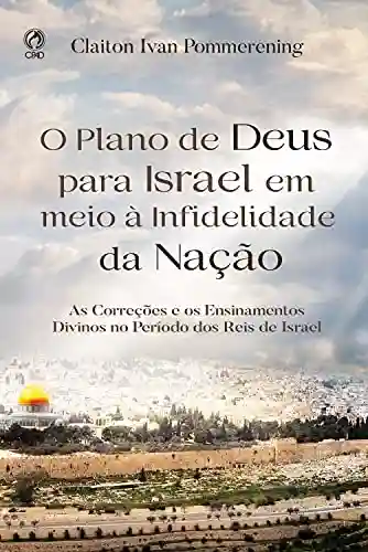 Livro PDF: O Plano de Deus para Israel em meio à Infidelidade da Nação: As Correções e os Ensinamentos Divinos no Período dos Reis de Israel