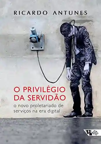 Capa do livro: O privilégio da servidão: O novo proletariado de serviço na era digital - Ler Online pdf