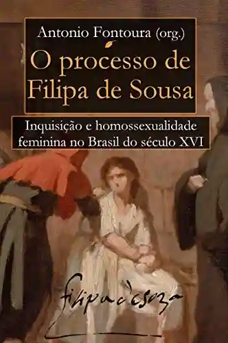 Livro PDF O Processo de Filipa de Sousa: Inquisição e Homossexualidade Feminina no Brasil do século XVI