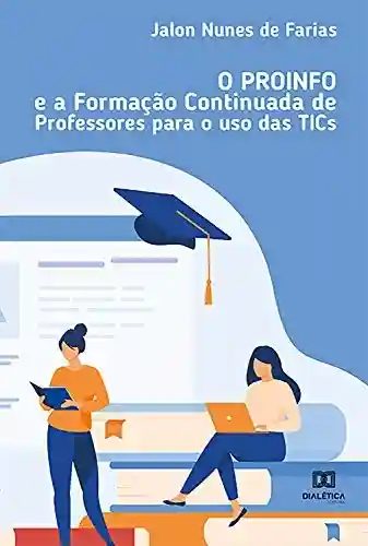 Livro PDF: O PROINFO e a formação continuada de professores para o uso das TICs