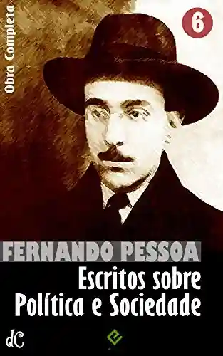 Capa do livro: Obra Completa de Fernando Pessoa VI: Escritos sobre Política e Sociedade (Edição Definitiva) - Ler Online pdf