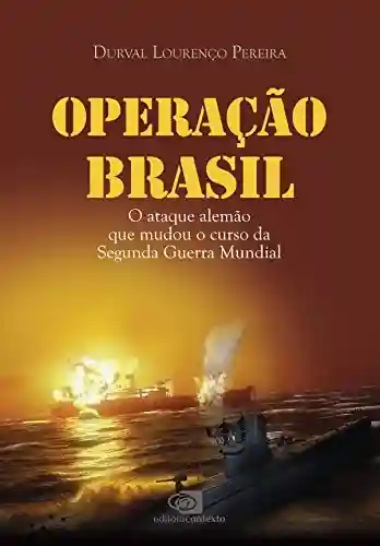 Capa do livro: Operação Brasil: o ataque alemão que mudou o curso da Segunda Guerra Mundial - Ler Online pdf