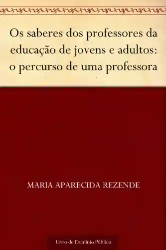 Capa do livro: Os saberes dos professores da educação de jovens e adultos: o percurso de uma professora - Ler Online pdf