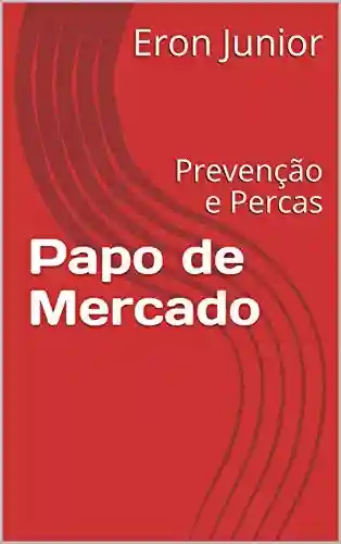 Livro PDF: Papo de Mercado : Prevenção e Percas (Papo de Mercado – Supermercados Na Veia)