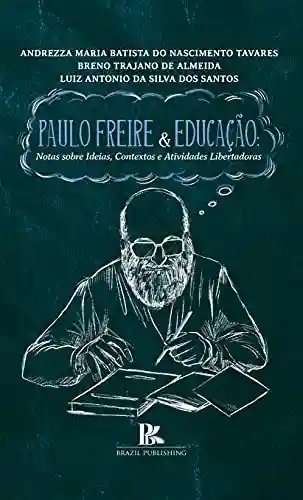 Livro PDF: Paulo Freire e educação: notas sobre ideias, contextos e atividades libertadoras
