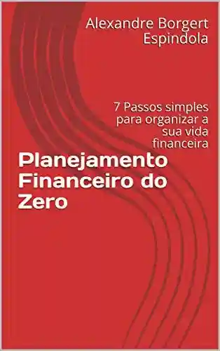 Livro PDF: Planejamento Financeiro do Zero: 7 Passos simples para organizar a sua vida financeira