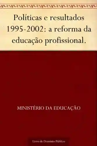 Livro PDF: Políticas e resultados 1995-2002: a reforma da educação profissional.