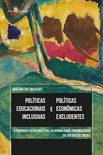 Livro PDF: Políticas educacionais inclusivas e políticas econômicas excludentes: O paradoxo sócio-conceitual da normalidade/anormalidade (ou adequação social)