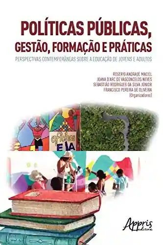 Livro PDF: Políticas Públicas, Gestão, Formação e Práticas:: Perspectivas Contemporâneas sobre a Educação de Jovens e Adultos
