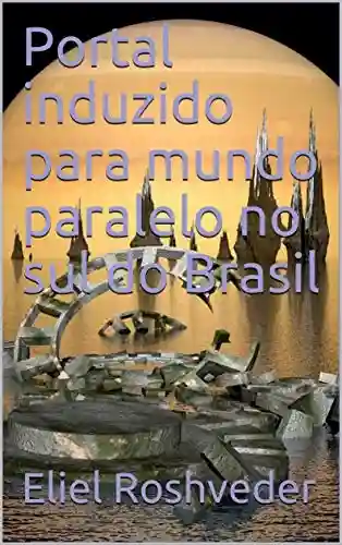 Livro PDF: Portal induzido para mundo paralelo no sul do Brasil (SÉRIE DE SUSPENSE E TERROR Livro 98)
