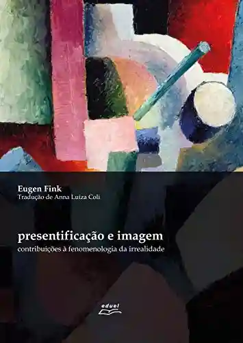 Livro PDF: Presentificação e imagem: contribuições à fenomenologia da irrealidade