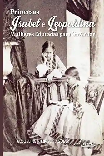 Livro PDF: Princesas isabel e leopoldina: mulheres educadas para governar