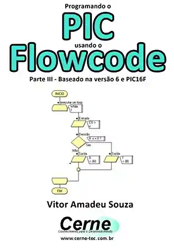 Livro PDF: Programando o PIC usando o Flowcode Parte III – Baseado na versão 6 e PIC16F