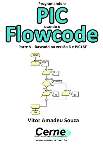 Livro PDF: Programando o PIC usando o Flowcode Parte V – Baseado na versão 6 e PIC16F