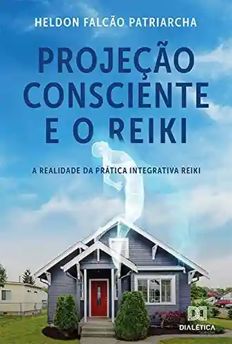 Livro PDF: Projeção Consciente e o Reiki: A Realidade da Prática Integrativa Reiki