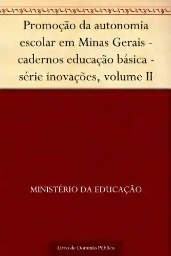 Livro PDF: Promoção da autonomia escolar em Minas Gerais – cadernos educação básica – série inovações volume II