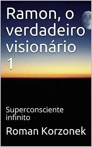 Livro PDF: Ramon, o verdadeiro visionário 1: Superconsciente infinito (neu5 Livro 7)