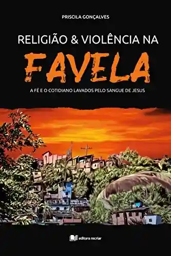 Livro PDF Religião e violência na favela : A fé e o cotidiano lavados pelo sangue de Jesus