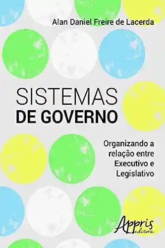 Livro PDF: Sistemas de governo: organizando a relação entre executivo e legislativo (Ciências Sociais)