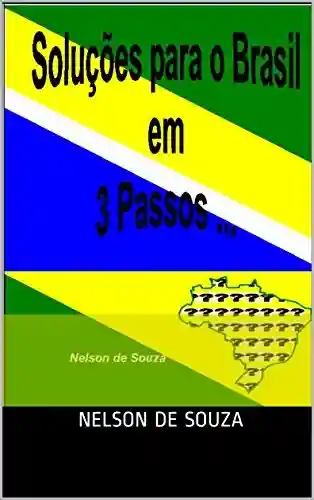 Livro PDF: SOLUÇÕES PARA O BRASIL EM 3 PASSOS: SOLUÇÕES PARA O BRASIL EM 3 PASSOS