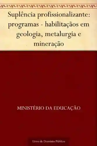 Livro PDF: Suplência profissionalizante: programas – habilitaçãos em geologia metalurgia e mineração