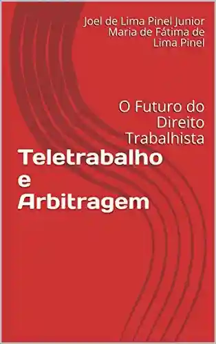 Livro PDF: Teletrabalho e Arbitragem: O Futuro do Direito Trabalhista