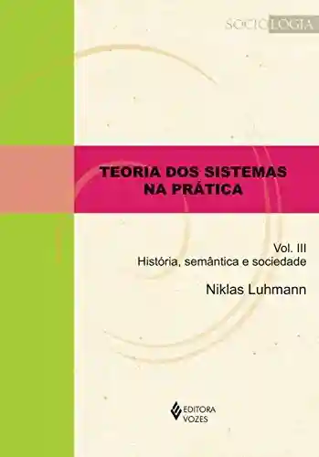 Livro PDF: Teoria dos sistemas na prática vol. III: História, semântica e sociedade (Sociologia)