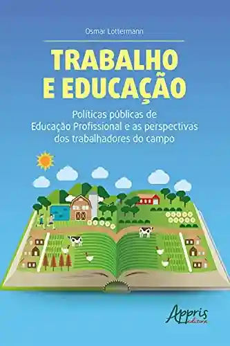 Capa do livro: Trabalho e Educação Políticas Públicas de Educação Profissional e as Perspectivas dos Trabalhadores do Campo - Ler Online pdf