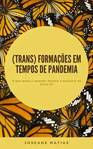 Livro PDF: (Trans) formações em tempos de pandemia: O que temos a aprender durante a pandemia do Covid-19?