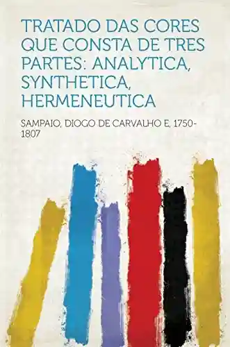 Capa do livro: Tratado das Cores Que consta de tres partes: analytica, synthetica, hermeneutica - Ler Online pdf