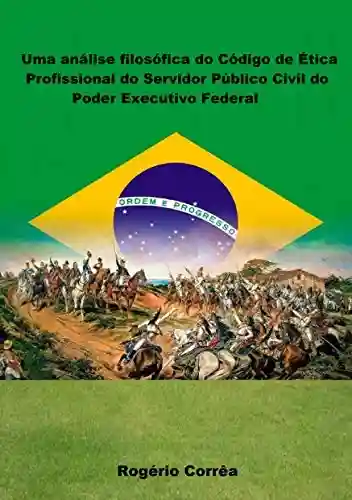 Livro PDF Uma análise filosófica do Código de Ética Profissional do Servidor Público Civil do Poder Executivo Federal